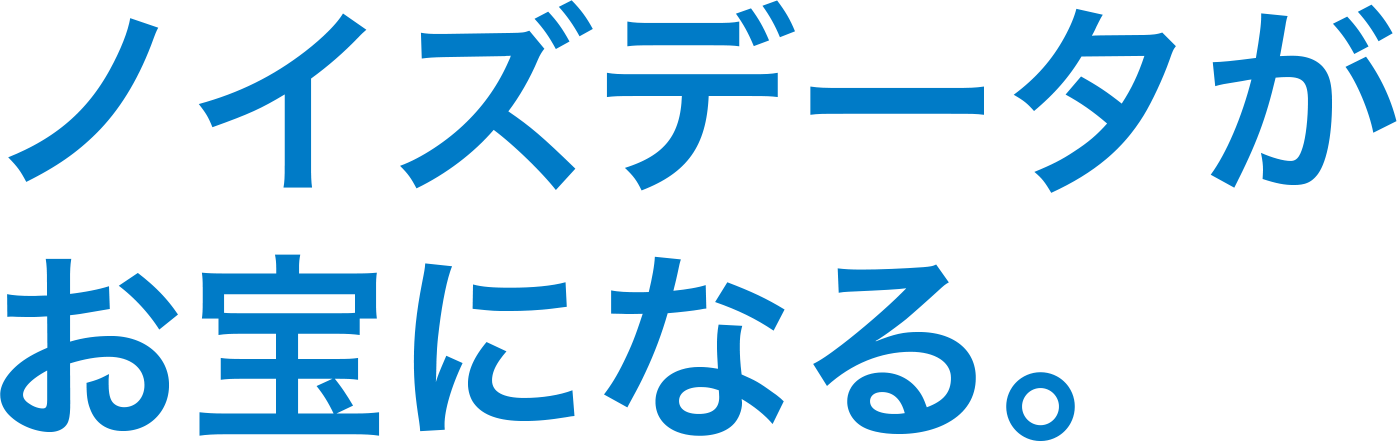 ノイズデータがお宝になる。