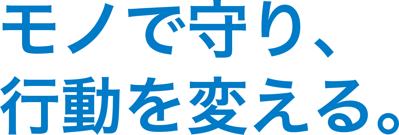 モノで守り、行動を変える。