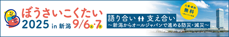 ぼうさいこくたい2025in新潟　9/6-7
語り合い支え合い～新潟からオールジャパンで進める防災・減災～
入場・参加無料　一部オンライン配信