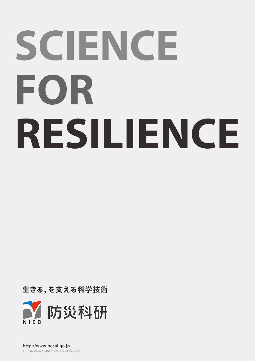 SCIENCE FOR RESILIENCE 生きる、を支える科学技術 防災科研 http://www.bosai.go.jp ©2019 National Research Institute for Earth Science and Disaster Resilience